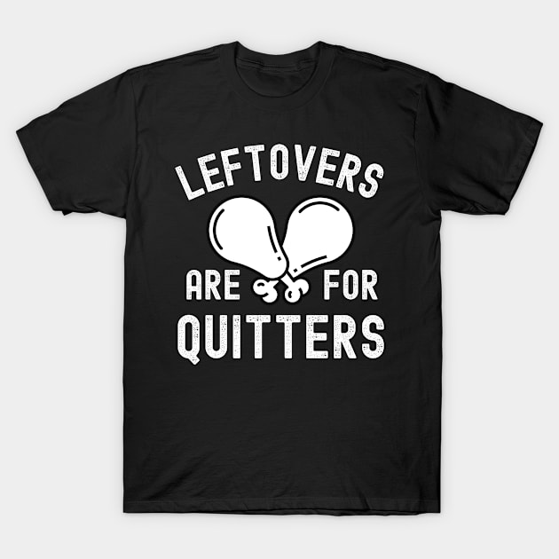 Leftovers Are For Quitters Funny Thanksgiving Day Family Dinner T-Shirt by Arts-lf